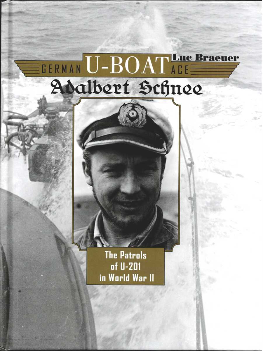 GERMAN U-BOAT ACE: ADALBERT SCHNEE - THE PATROLS OF U-201 IN WORLD WAR II