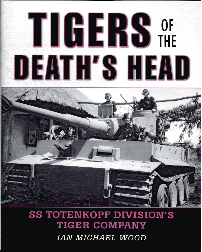 TIGERS OF THE DEATH'S HEAD : SS TOTENKOPF DIVISION'S TIGER COMPANY