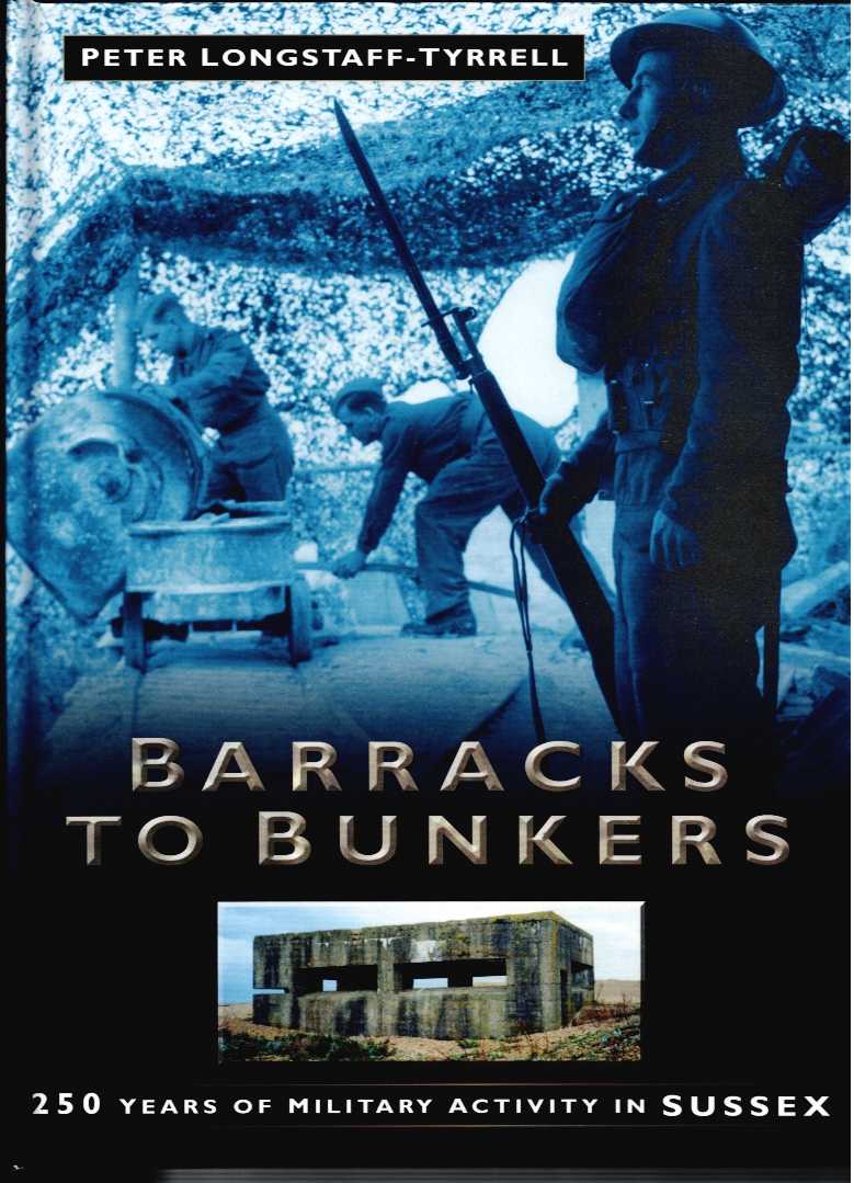 BARRACKS TO BUNKERS : 250 YEARS OF MILITARY ACTIVITY IN SUSSEX
