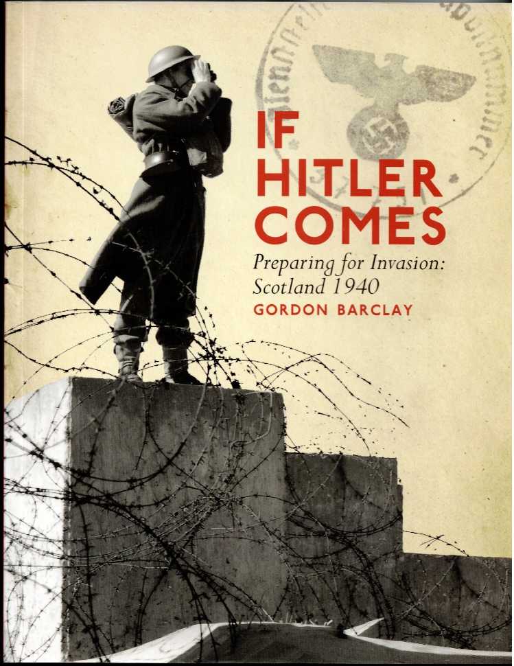 IF HTLER COMES : PREPARING FOR INVASION: SCOTLAND 1940