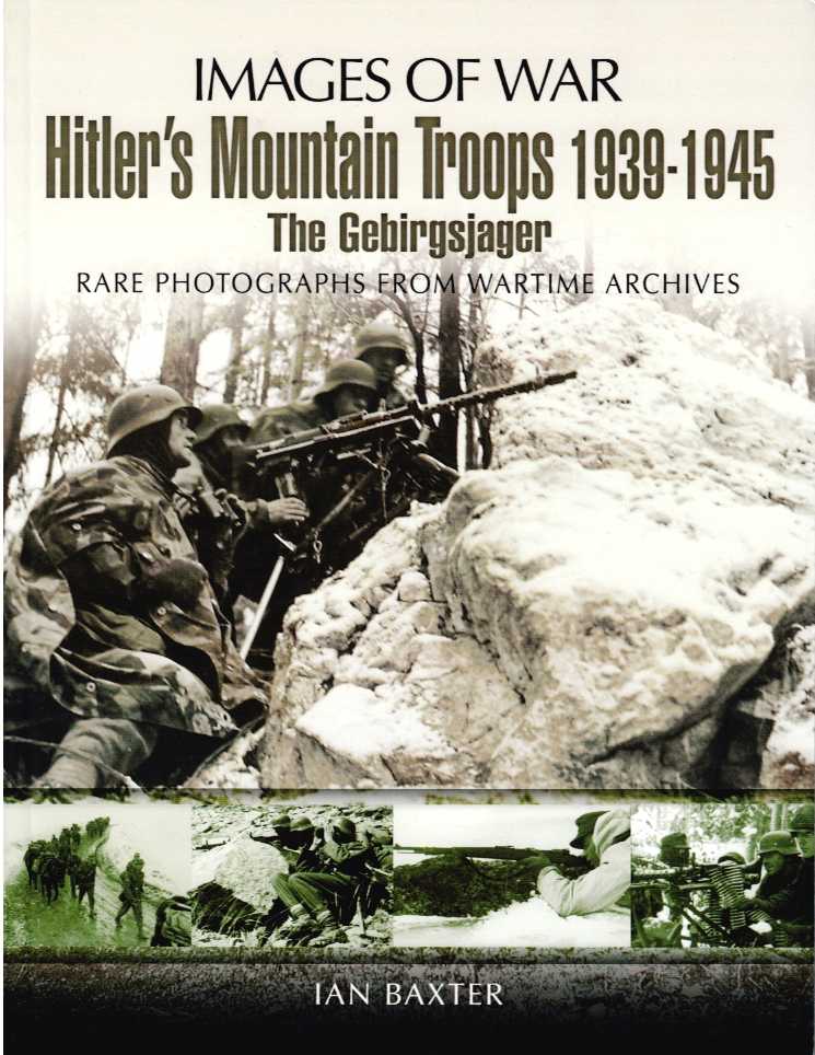IMAGES OF WAR: HITLER'S MOUNTAIN TROOPS 1939-1945 - THE GEBIRGSJAGER