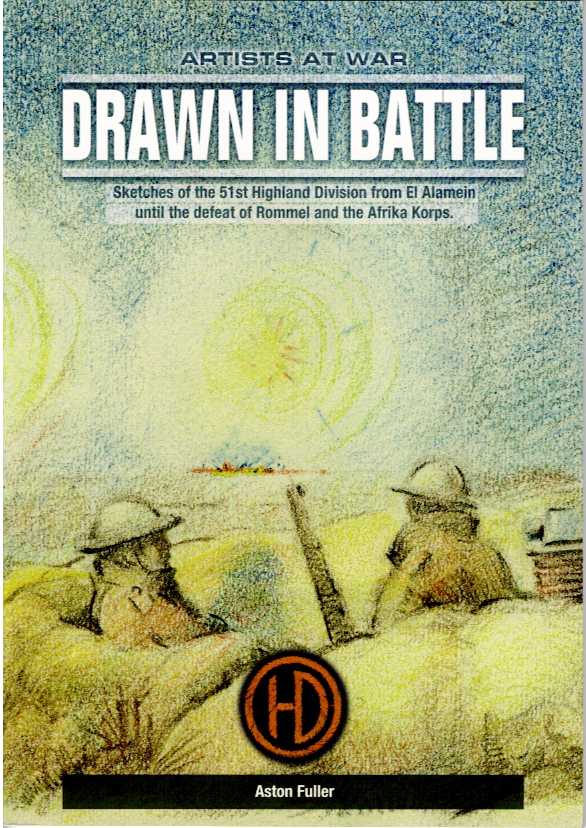 DRAWN IN BATTLE : SKETCHES OF THE 51ST HIGHLAND DIVISION FROM EL ALAMEIN UNTIL THE DEFEAT OF ROMMEL AND THE AFRIKA KORPS