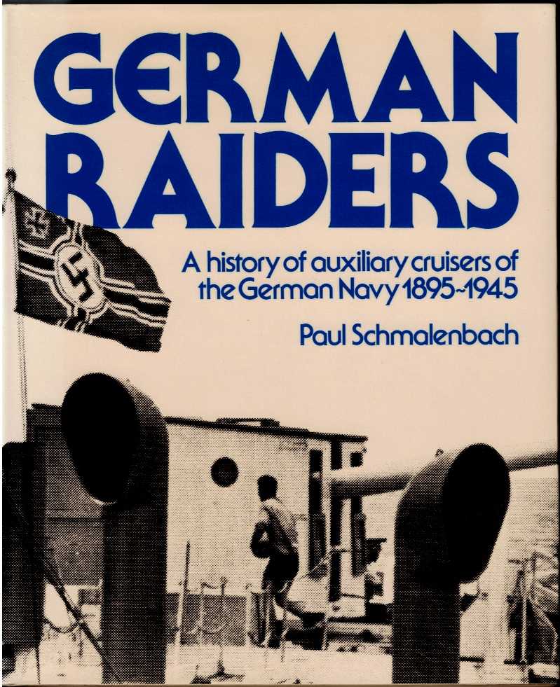 GERMAN RAIDERS : A HISTORY OF AUXILIARY CRUISERS OF THE GERMAN NAVY 1895-1945