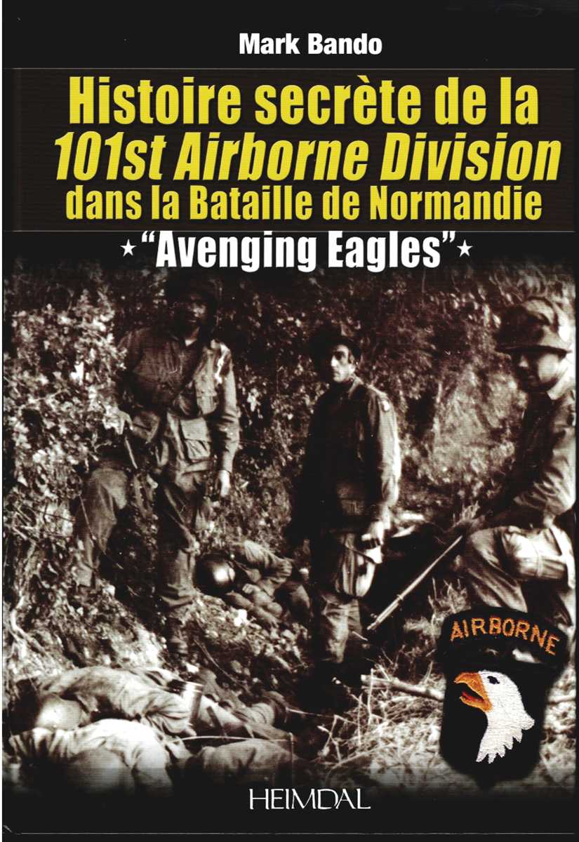 HISTOIRE SECRETE DE LA 101ST AIRBORNE DIVISION DANS LA BATAILLE DE NORMANDIE: AVENGING ANGELS (FRENCH TEXT)