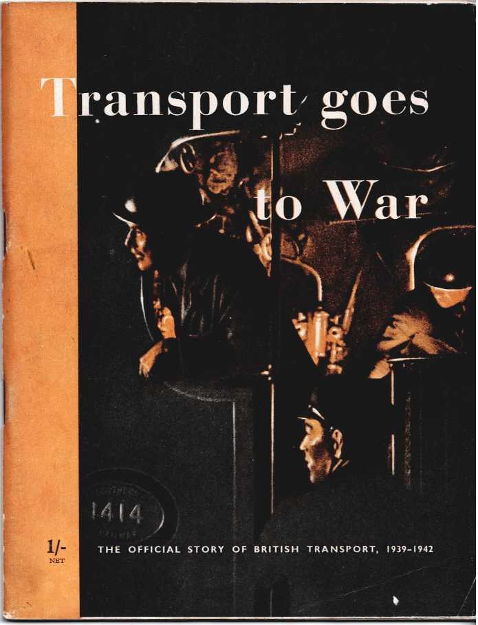 TRANSPORT GOES TO WAR : THE OFFICIAL STORY OF BRITISH TRANSPORT, 1939-1942