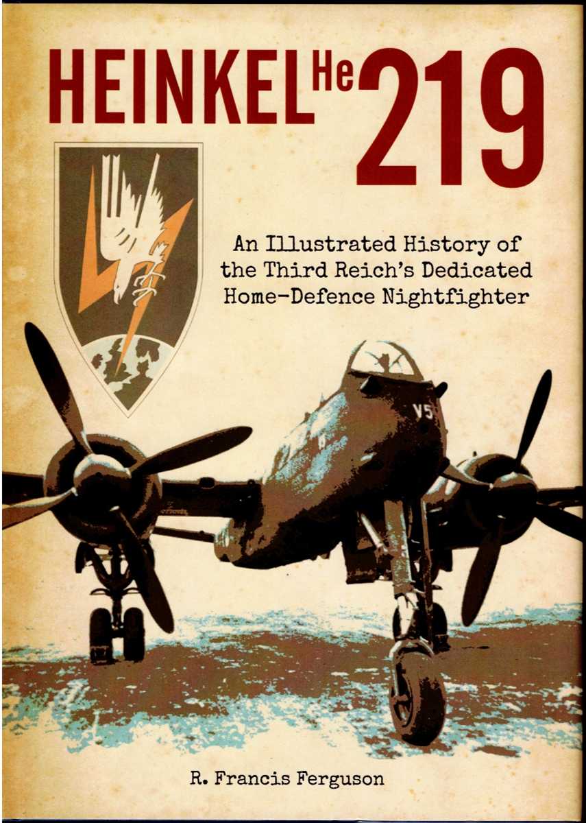 THE HEINKEL HE 219 : AN ILLUSTRATED HISTORY OF THE THIRD REICH'S DEDICATED HOME-DEFENCE NIGHTFIGHTER