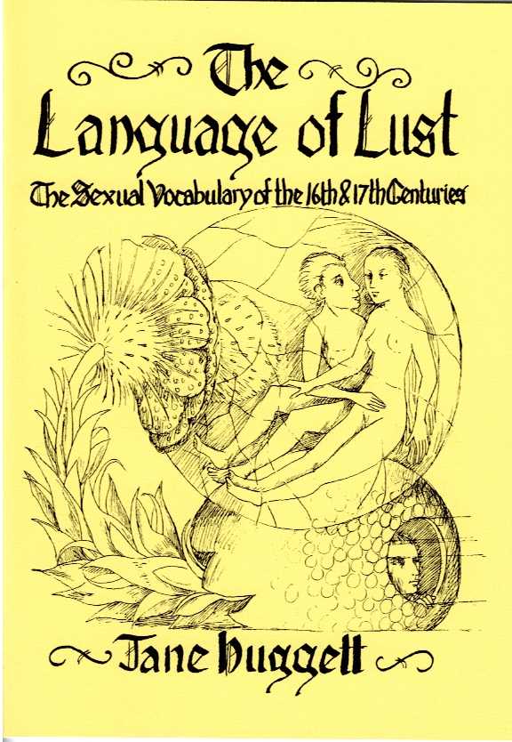 THE LANGUAGE OF LUST : THE SEXUAL VOCABULARY OF THE 16TH & 17TH CENTURIES