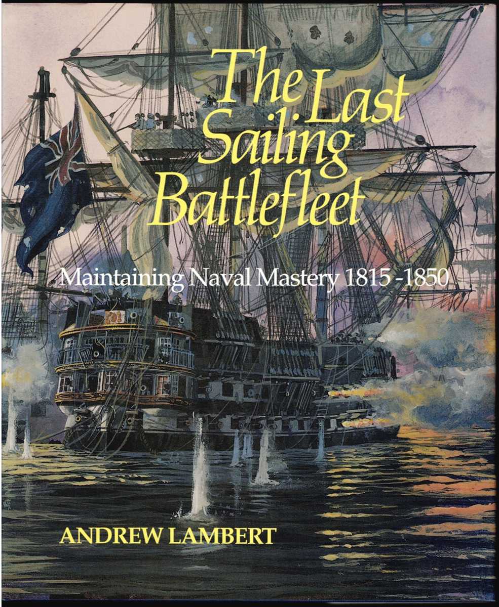 Image for THE LAST SAILING BATTLEFLEET : MAINTAINING NAVAL MASTERY 1815-1850 THE LAST SAILING BATTLEFLEET : MAINTAINING NAVAL MASTERY 1815-1850