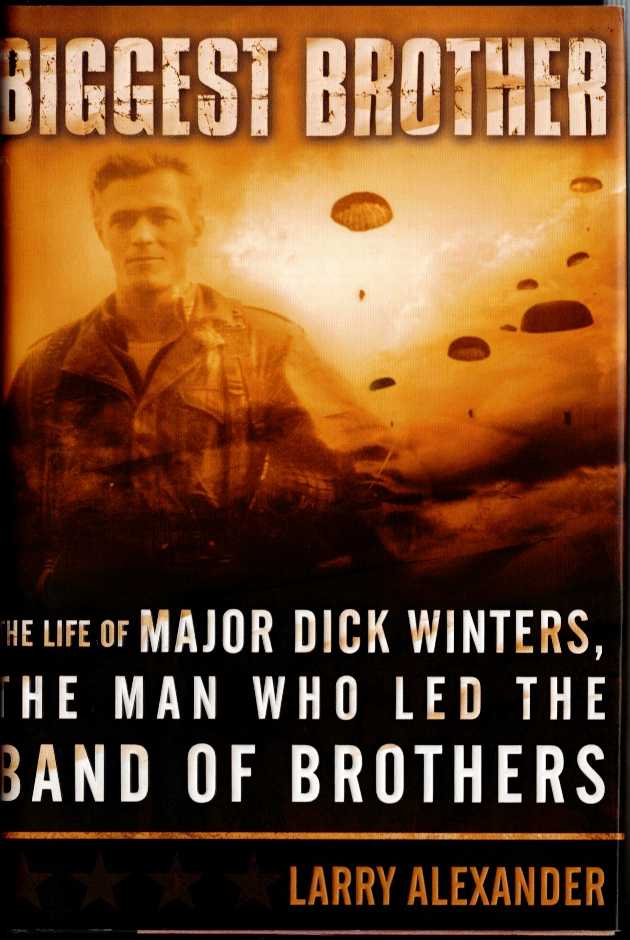 BIGGEST BROTHER : THE LIFE OF MAJOR DICK WINTERS, THE MAN WHO LED THE BAND OF BROTHERS