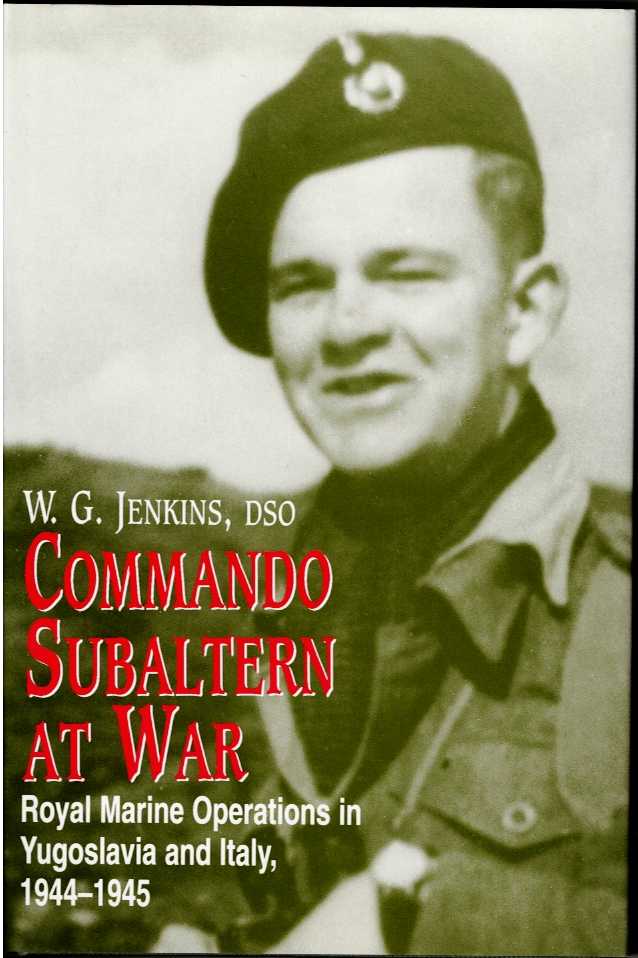 COMMANDO SUBALTERN AT WAR : ROYAL MARINE OPERATIONS IN YUGOSLAVIA AND ITALY, 1944-1945