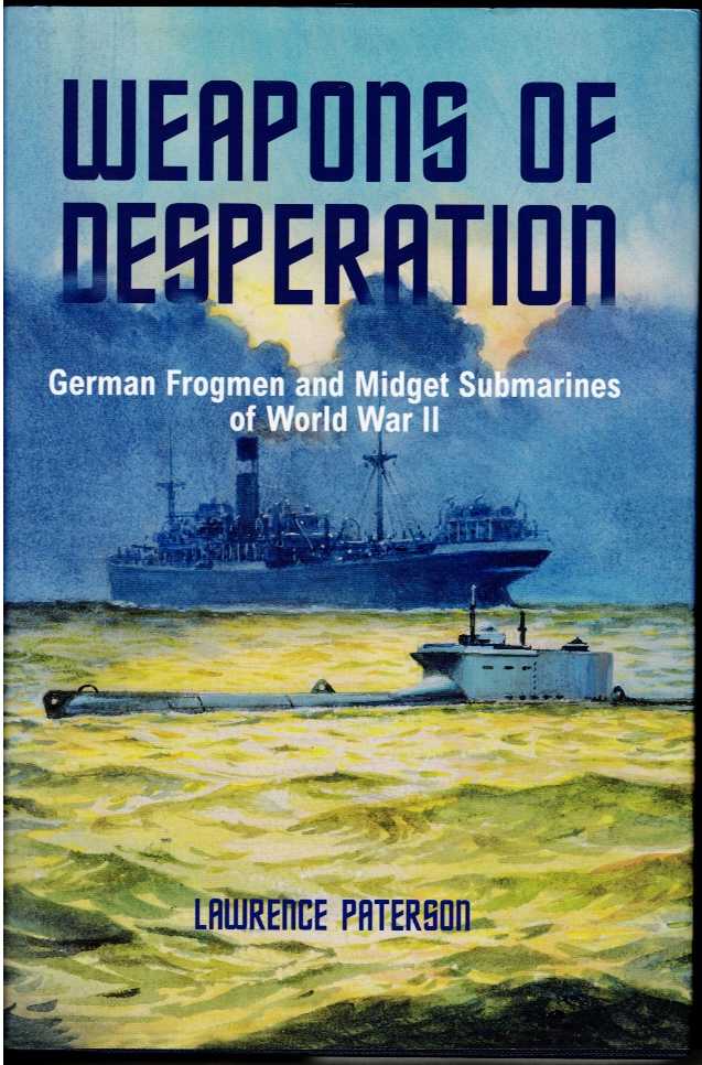 Image for WEAPONS OF DESPERATION : GERMAN FROGMEN AND MIDGET SUBMARINES OF THE SECOND WORLD WAR WEAPONS OF DESPERATION : GERMAN FROGMEN AND MIDGET SUBMARINES OF THE SECOND WORLD WAR
