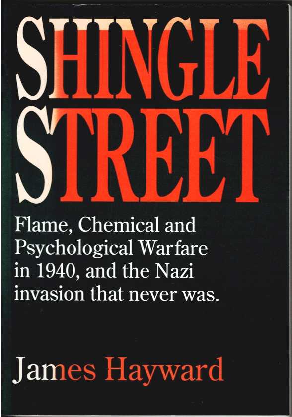SHINGLE STREET : FLAME, CHEMICAL AND PSYCHOLOGICAL WARFARE IN 1940, AND THE NAZI INVASION THAT NEVER WAS