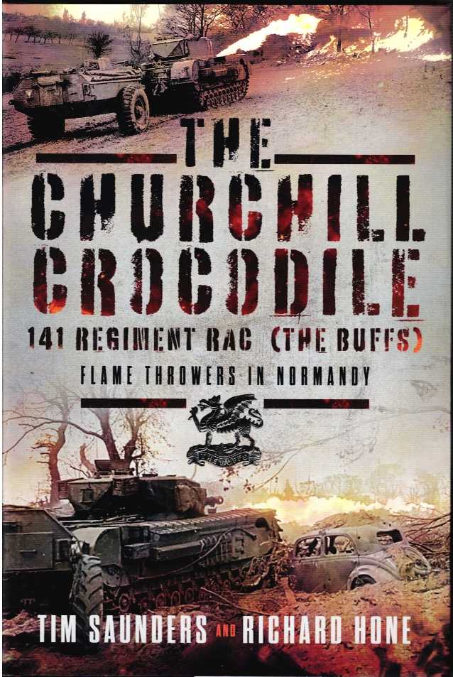 THE CHURCHILL CROCODILE : 141 REGIMENT RAC (THE BUFFS) - FLAME THROWERS IN NORMANDY