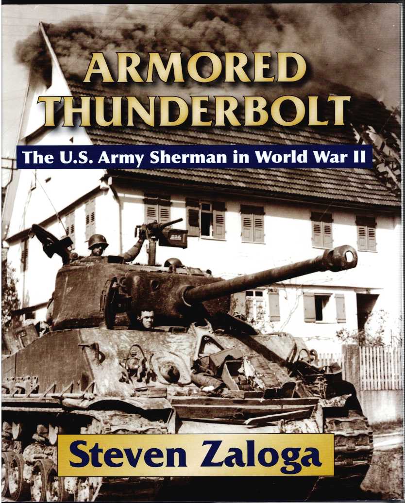 ARMORED THUNDERBOLT : THE US ARMY SHERMAN IN WORLD WAR II