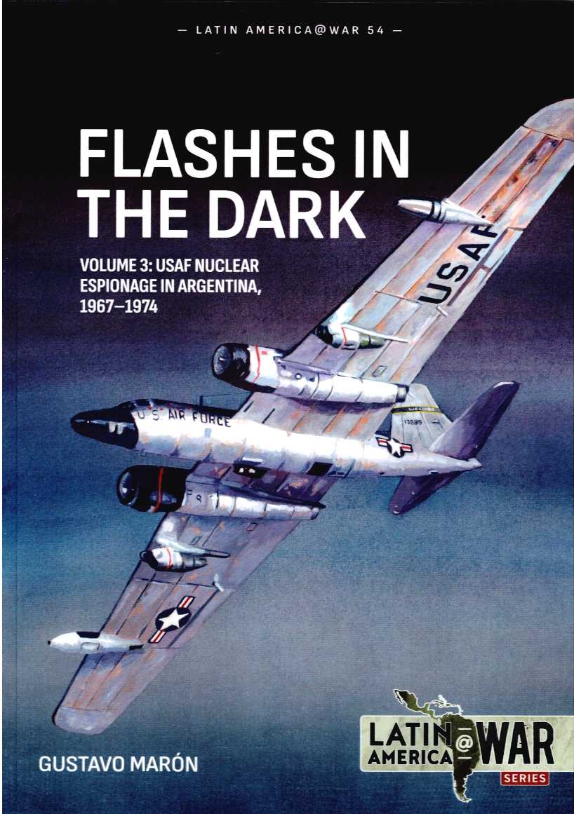 FLASHES IN THE DARK : VOLUME 3: USAF NUCLEAR ESPIONAGE IN ARGENTINA, 1967-1974