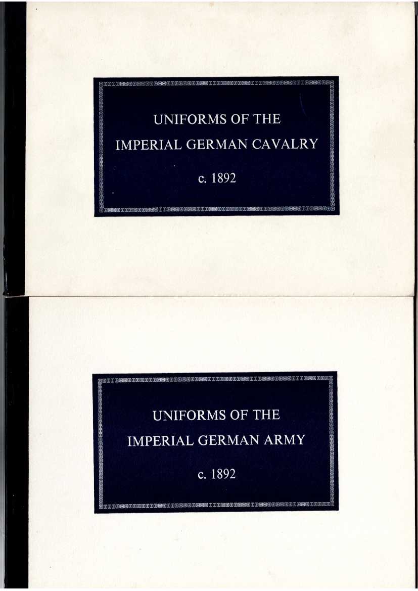 UNIFORMS OF THE IMPERIAL GERMAN CAVALRY C.1892 + UNIFORMS OF THE IMPERIAL GERMAN ARMY C.1892 (TWO VOLUMES)
