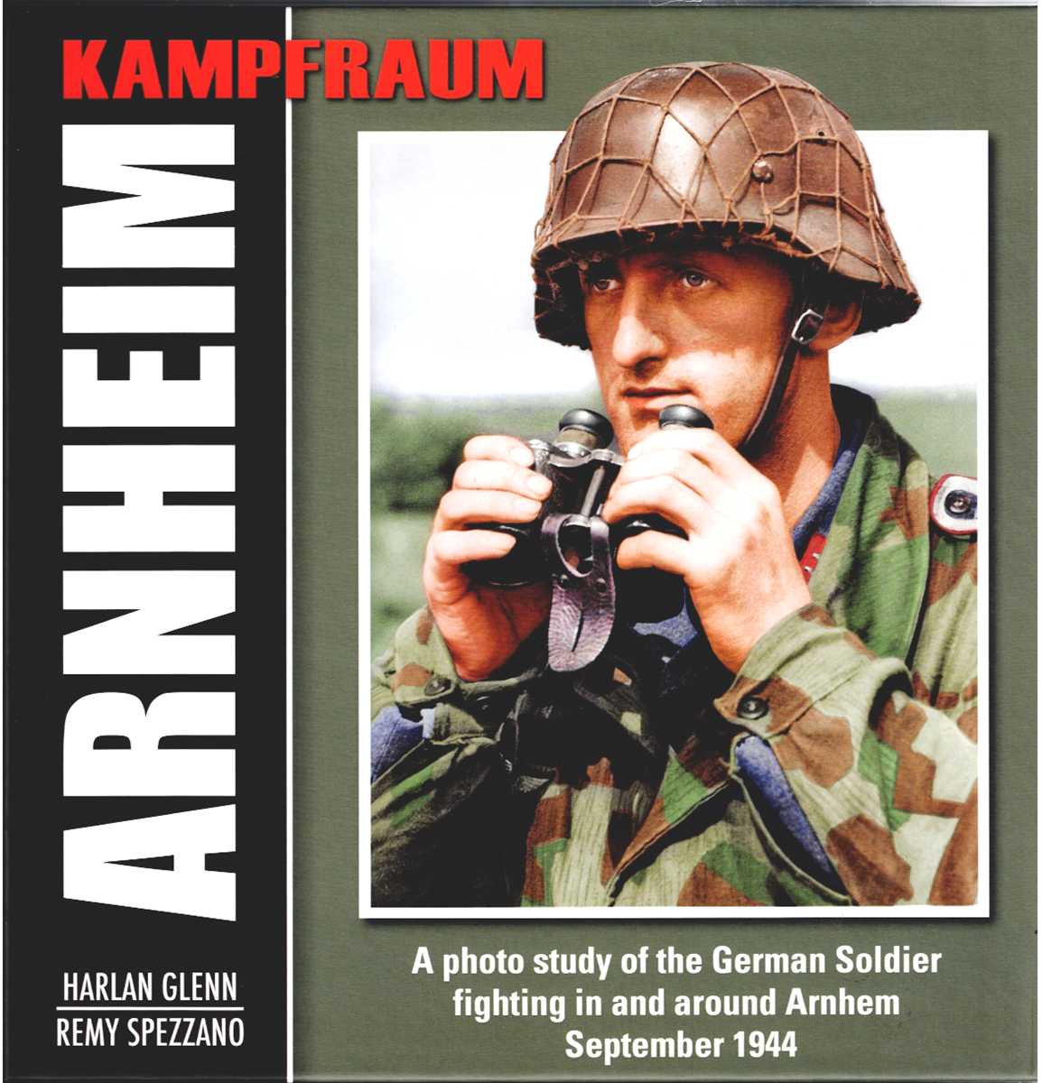 KAMPFRAUM ARNHEIM : A PHOTO STUDY OF THE GERMAN SOLDIER FIGHTING IN AND AROUND ARNHEM SEPTEMBER 1944