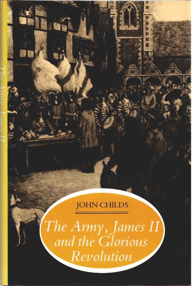 Image for THE ARMY, JAMES II AND THE GLORIOUS REVOLUTION THE ARMY, JAMES II AND THE GLORIOUS REVOLUTION