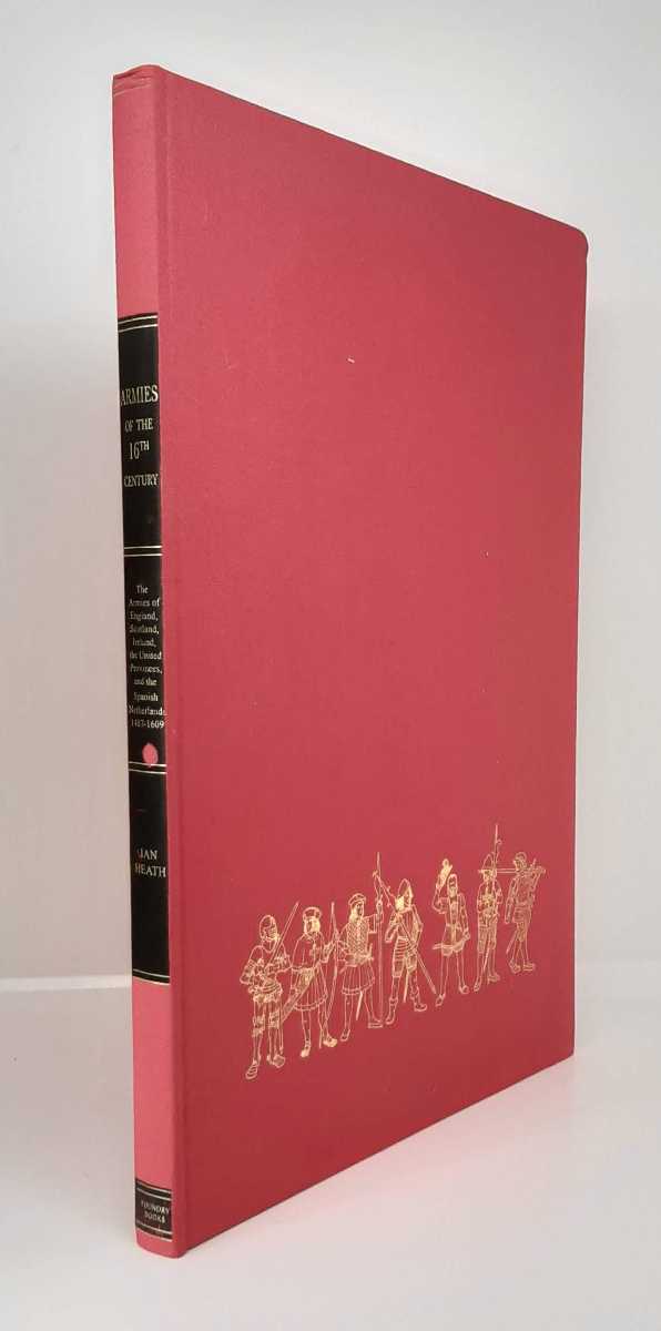 ARMIES OF THE SIXTEENTH CENTURY: THE ARMIES OF ENGLAND, SCOTLAND, IRELAND, THE UNITED PROVINCES AND THE SPANISH NETHERLANDS 1487-1609.