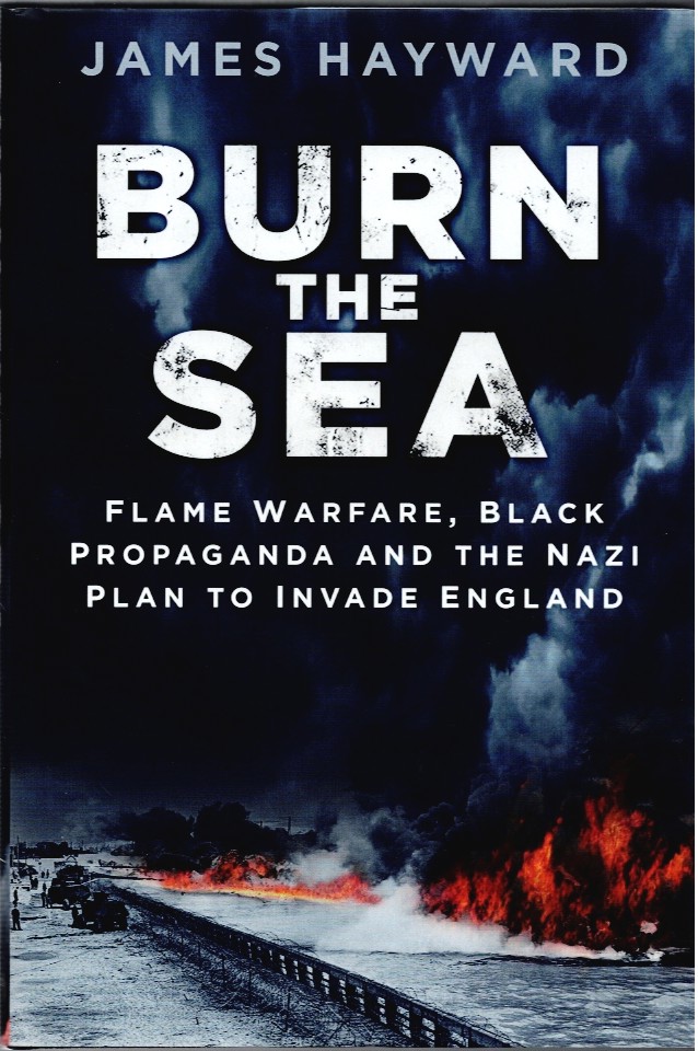 BURN THE SEA : FLAME WARFARE, BLACK PROPAGANDA AND THE NAZI PLAN TO INVADE ENGLAND