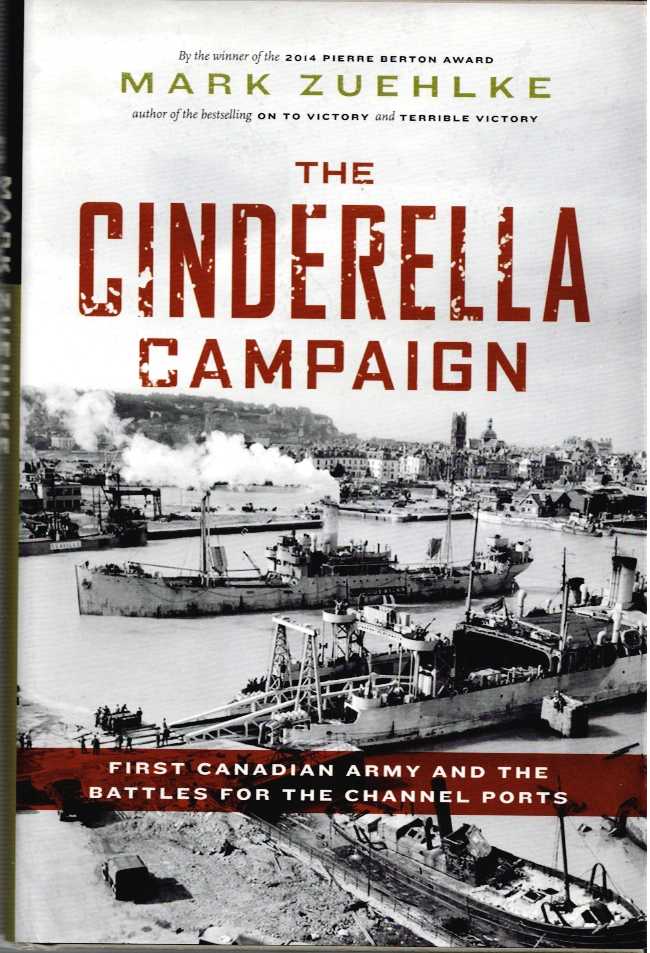 THE CINDERELLA CAMPAIGN : FIRST CANADIAN ARMY AND THE BATTLES FOR THE CHANNEL PORTS