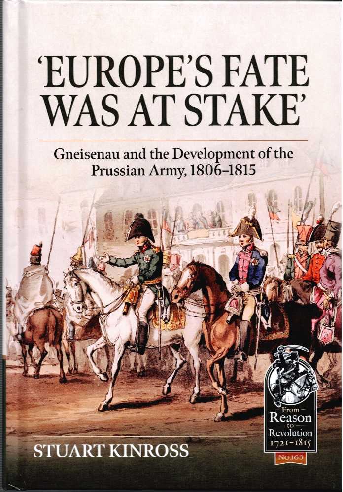 EUROPE'S FATE WAS AT STAKE : GNEISENAU AND THE DEVELOPMENT OF THE PRUSSIAN ARMY, 1806-1815