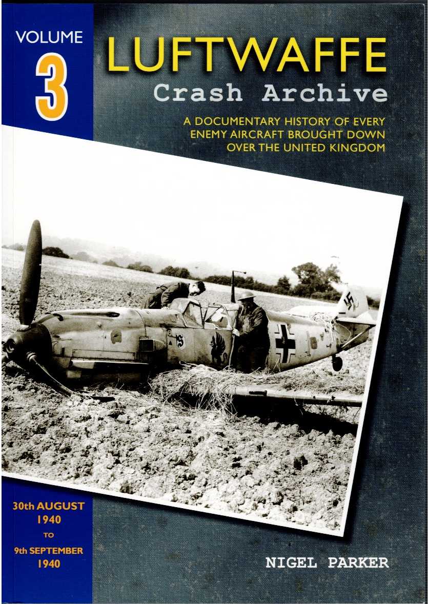 LUFTWAFFE CRASH ARCHIVE VOLUME THREE : 30TH AUGUST 1940 TO 9TH SEPTEMBER 1940