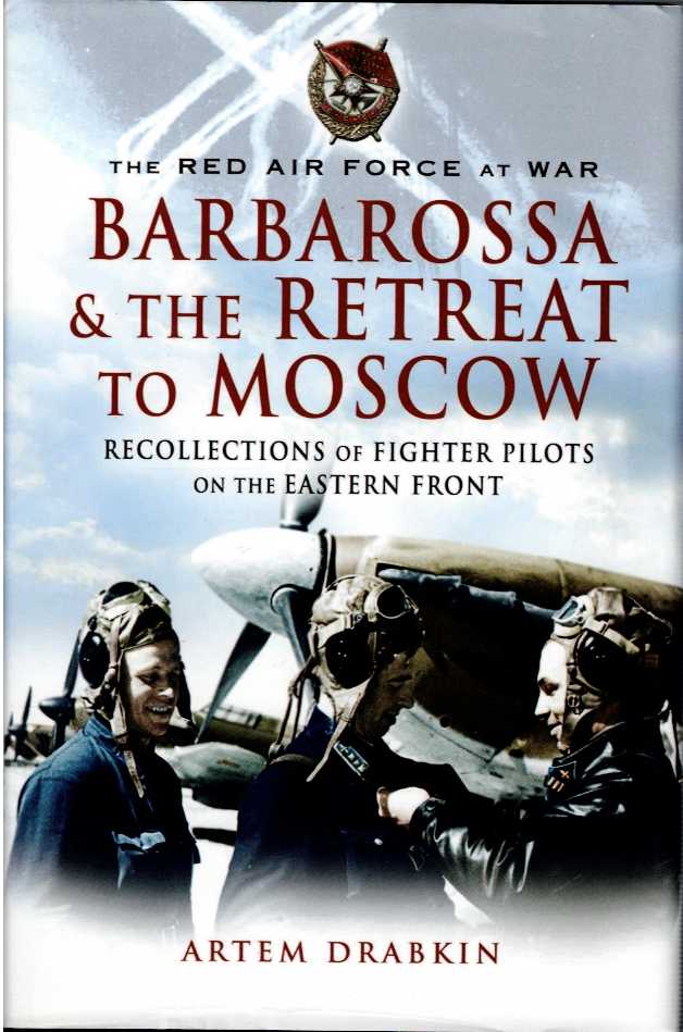 THE RED AIR FORCE AT WAR : BARBAROSSA AND THE RETREAT TO MOSCOW : RECOLLECTIONS OF FIGHTER PILOTS ON THE EASTERN FRONT