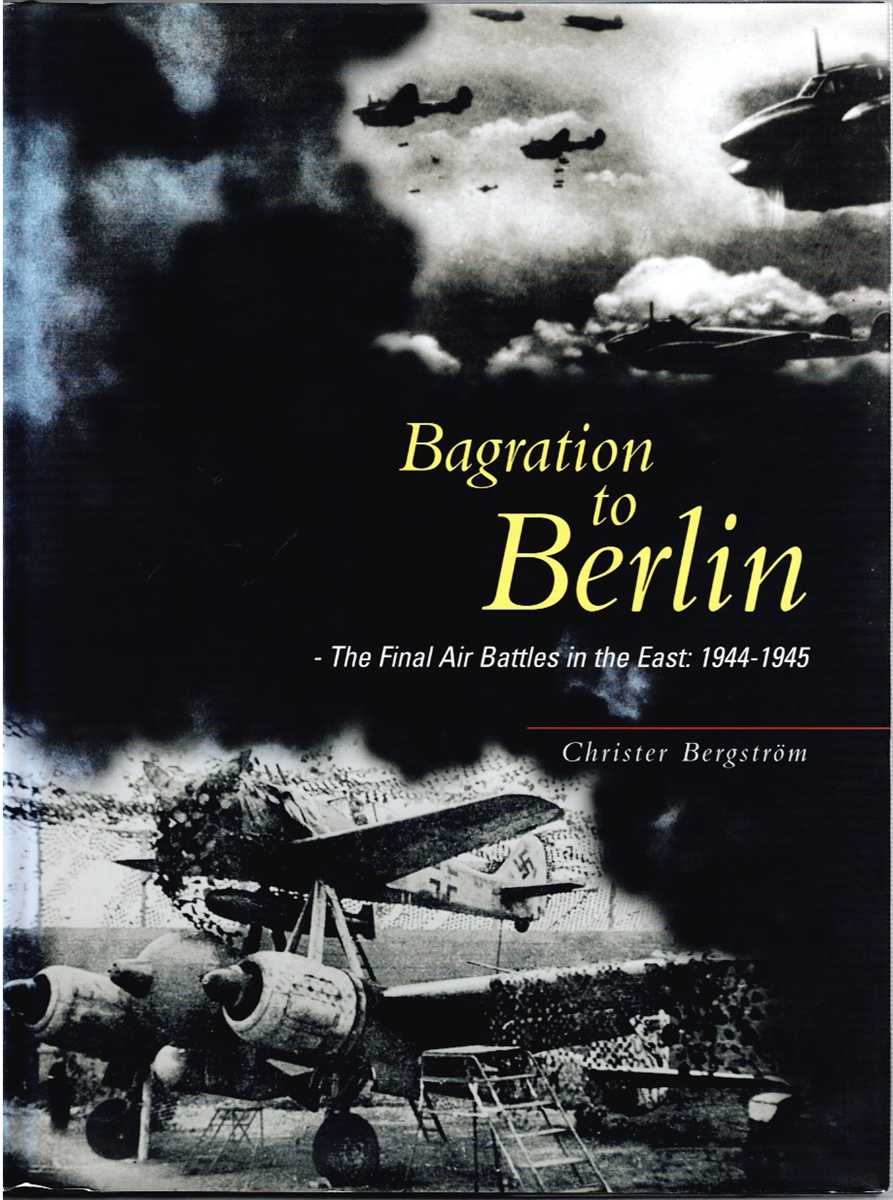 Image for BAGRATION TO BERLIN : THE FINAL AIR BATTLES IN THE EAST: 1944-1945 BAGRATION TO BERLIN : THE FINAL AIR BATTLES IN THE EAST: 1944-1945