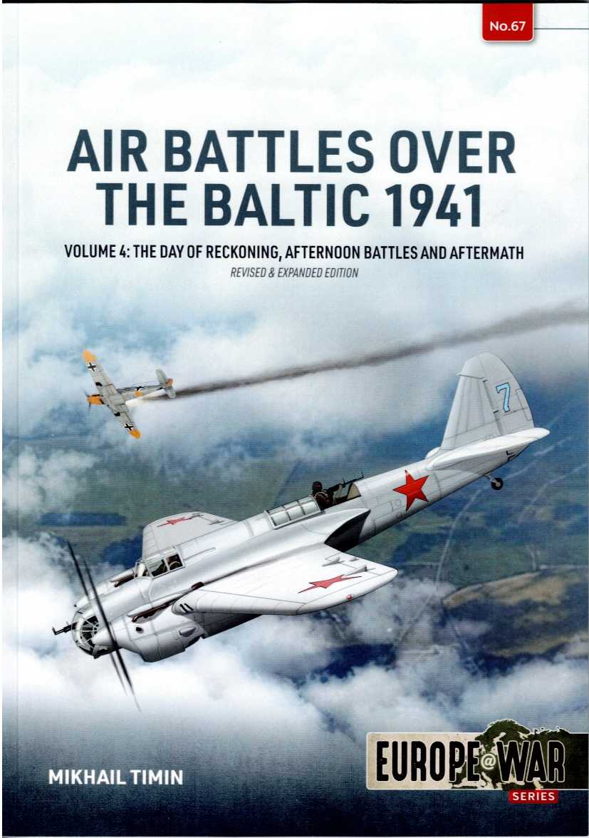 AIR BATTLES OVER THE BALTIC 1941 : VOLUME 4: THE DAY OF RECKONING, AFTERNNON BATTLES AND AFTERMATH (REVISED & EXPANDED EDITION)