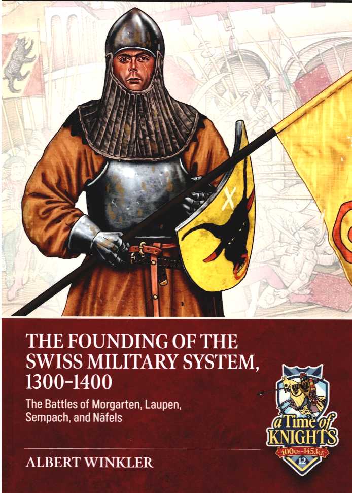 THE FOUNDING OF THE SWISS MILITARY SYSTEM, 1300-1400 : THE BATTLES OF MORGARTEN, LAUPEN, SEMPACH, AND NAFELS