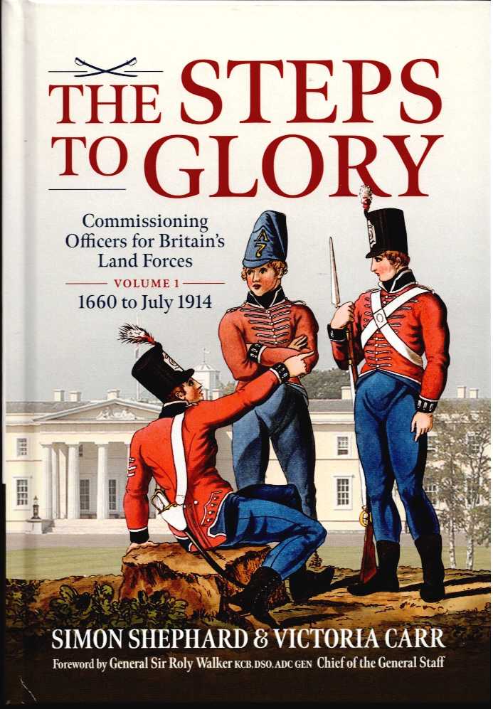 THE STEPS TO GLORY : COMMISSIONING OFFERS FOR BRITAIN'S LAND FORCES VOLUME 1: 1660 TO JULY 1914