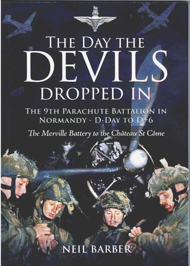 THE DAY THE DEVILS DROPPED IN : THE 9TH PARACHUTE BATTALION IN NORMANDY D-DAY TO D+6