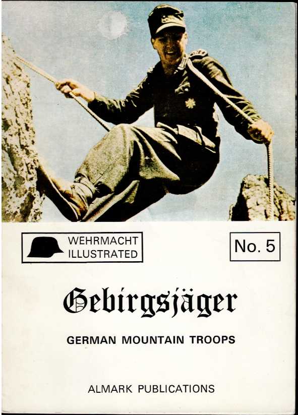 Image for WEHRMACHT ILLUSTRATED NO.5. GEBIRGSJAGER: GERMAN MOUNTAIN TROOPS WEHRMACHT ILLUSTRATED NO.5. GEBIRGSJAGER: GERMAN MOUNTAIN TROOPS