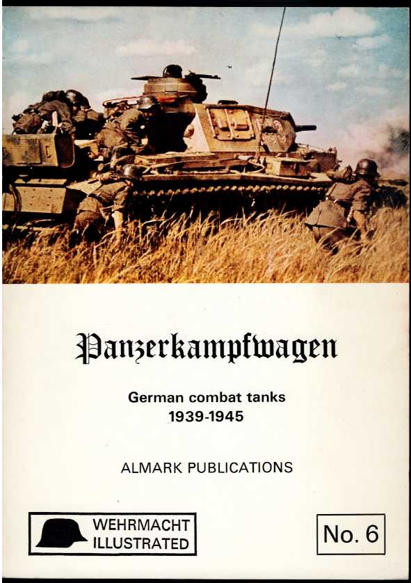 WEHRMACHT ILLUSTRATED NO.6: PANZERKAMPFWAGEN: GERMAN COMBAT TANKS 1939-1945