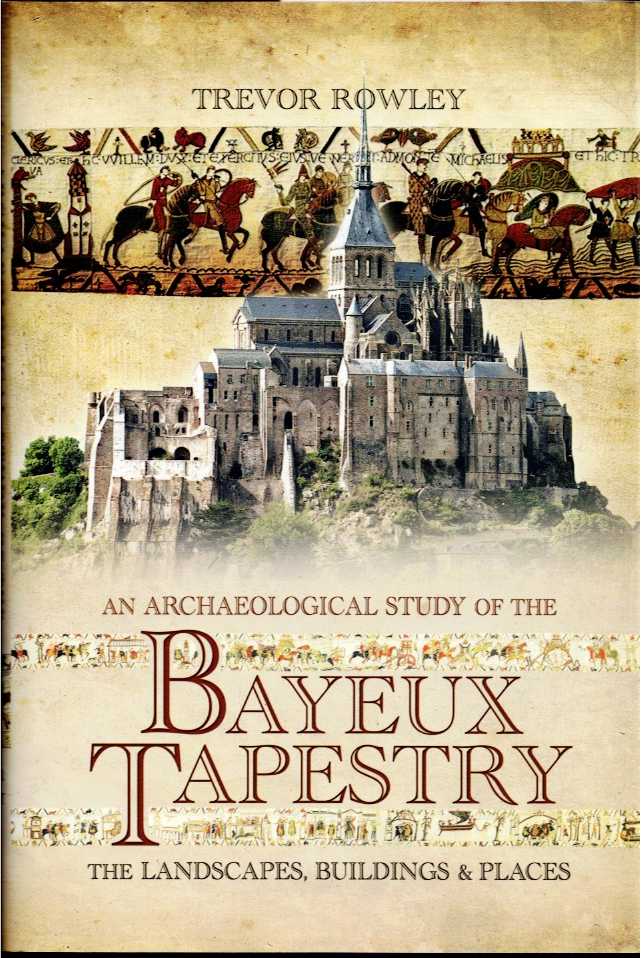 AN ARCHAEOLOGICAL STUDY OF THE THE BAYEUX TAPESTRY : THE LANDSCAPES, BUILDINGS & PLACES