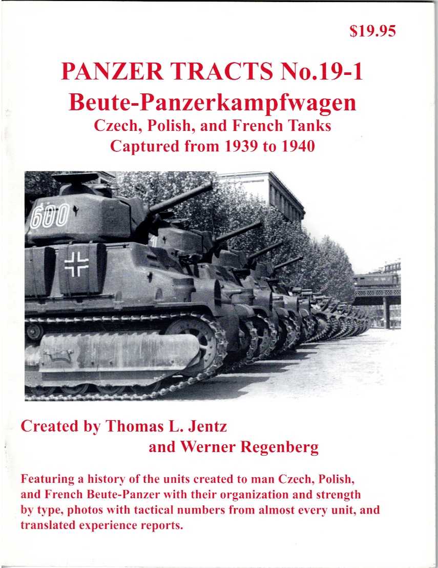 Image for PANZER TRACTS NO. 19-1 BEUTE-PANZERKAMPFWAGEN CZECH, POLISH, AND FRENCH TANKS CAPTURED FROM 1939 TO 1940 PANZER TRACTS NO. 19-1 BEUTE-PANZERKAMPFWAGEN CZECH, POLISH, AND FRENCH TANKS CAPTURED FROM 1939 TO 1940