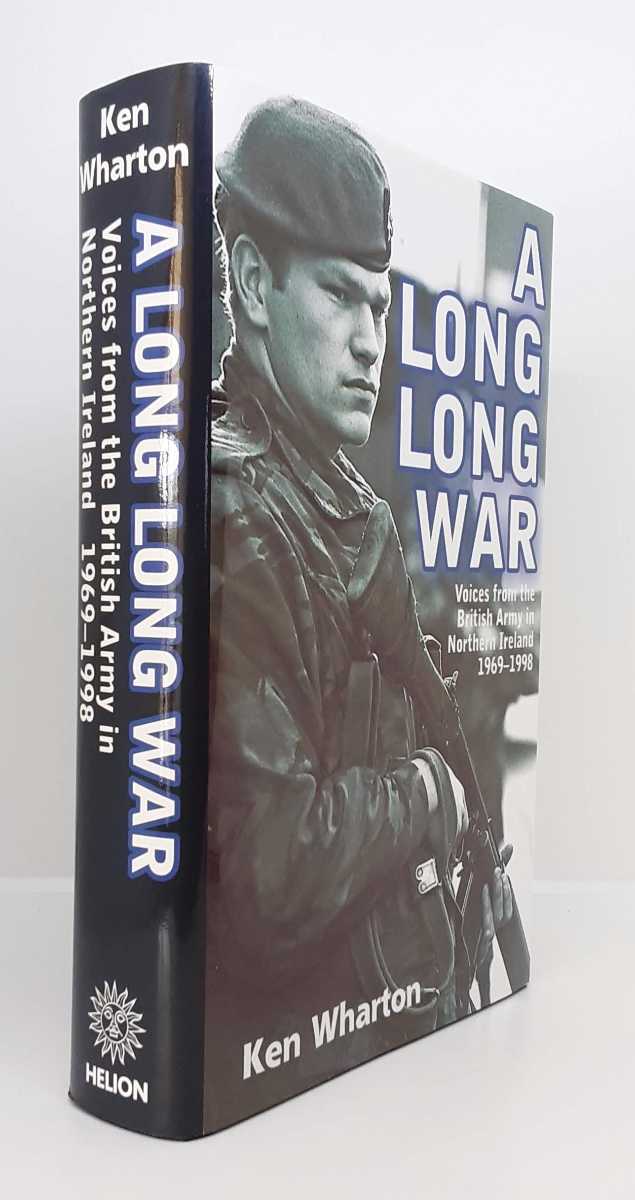 A LONG, LONG WAR: VOICES FROM THE BRITISH ARMY IN NORTHERN IRELAND 1969-1998