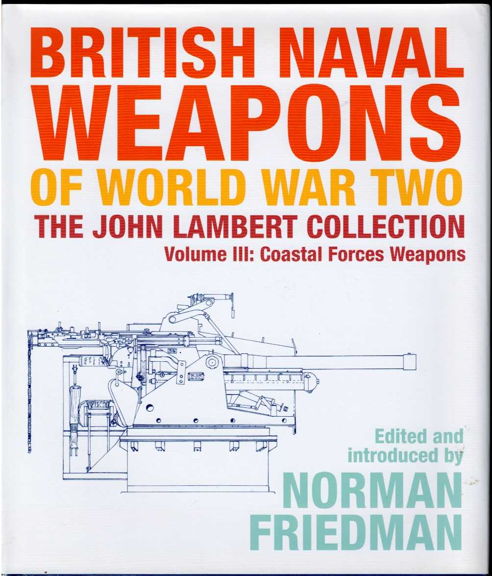 BRITISH NAVAL WEAPONS OF WORLD WAR TWO - THE JOHN LAMBERT COLLECTION VOLUME IIII: COASTAL FORCES WEAPONS