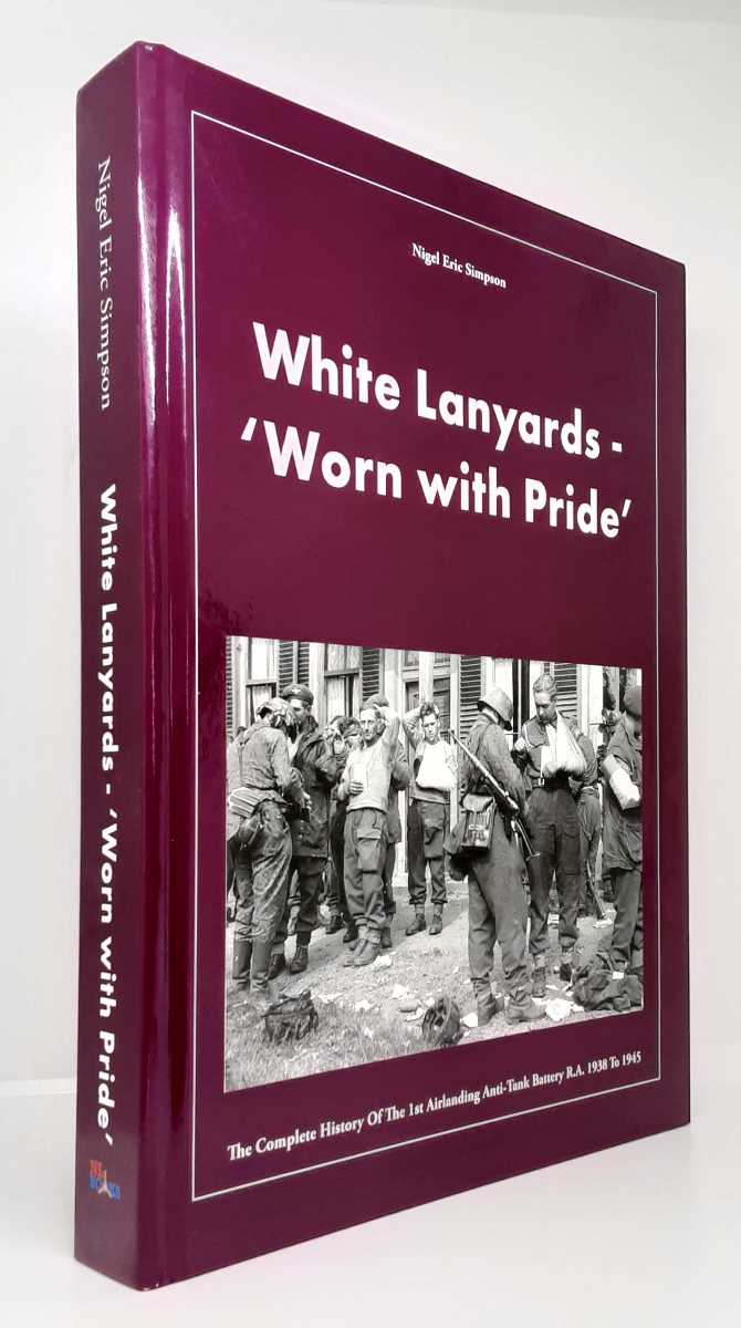 WHITE LANYARDS: WORN WITH PRIDE - THE STORY OF THE 1ST AIRLANDING ANTI-TANK BATTERY R. A.