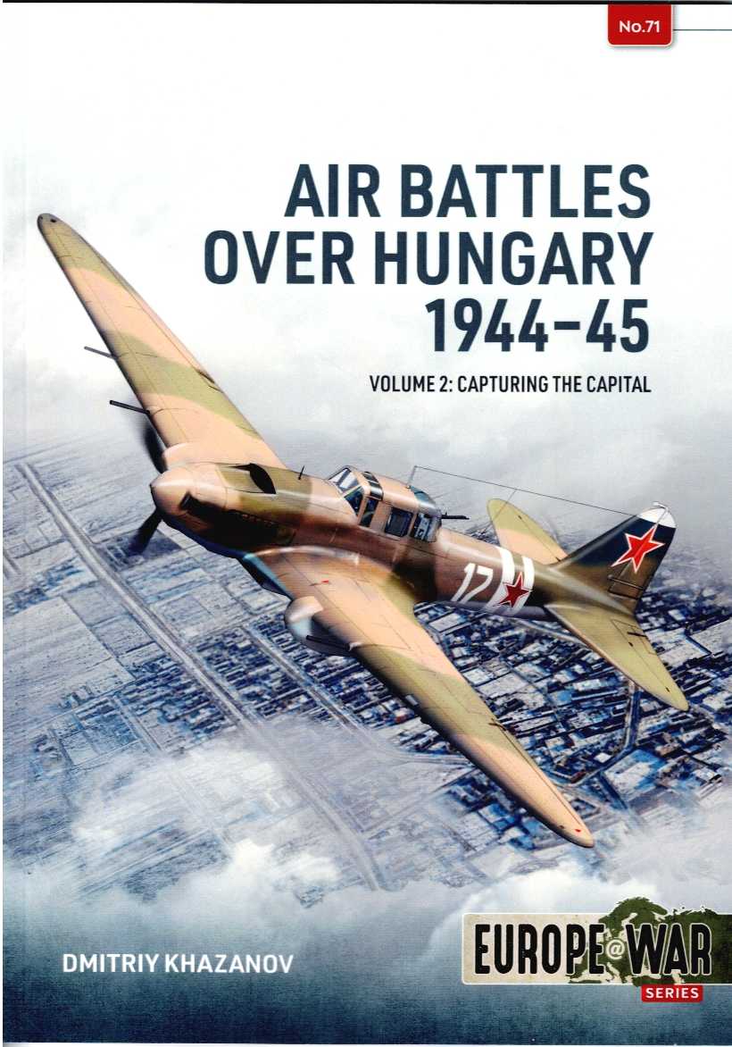Image for AIR BATTLES OVER HUNGARY 1944-45 VOLUME 2: CAPTURING THE CAPITAL AIR BATTLES OVER HUNGARY 1944-45 VOLUME 2: CAPTURING THE CAPITAL