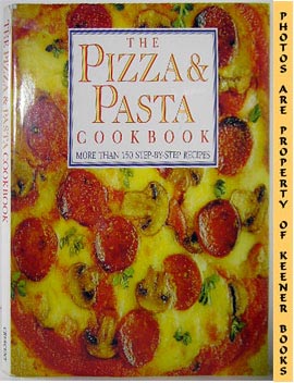 BUSH, SARAH / MACKLEY, LESLEY - The Pizza & Pasta Cookbook : More Than 150 Step - by - Step Recipes
