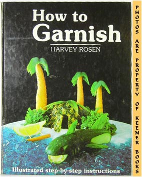 ROSEN, HARVEY - How to Garnish : Illustrated Step - by - Step Instructions