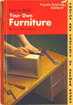 DE CRISTOFORO, R. J. - How to Build Your Own Furniture : Popular Science Skill Book