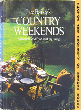 BAILEY, LEE - Lee Bailey's Country Weekends : Recipes for Good Food and Easy Living