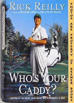 REILLY, RICK - Who's Your Caddy? : Looping for the Great, Near Great, and Reprobates of Golf