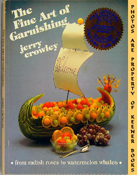 CROWLEY, JERRY - The Fine Art of Garnishing : From Radish Roses to Watermelon Whales