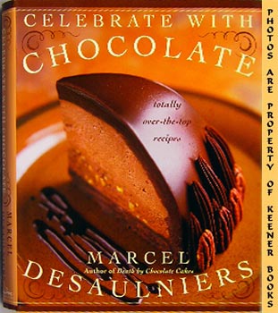 DESAULNIERS, MARCEL / BAILEY, BRETT / BAILEY, KELLY - Celebrate with Chocolate : Totally over - the - Top Recipes