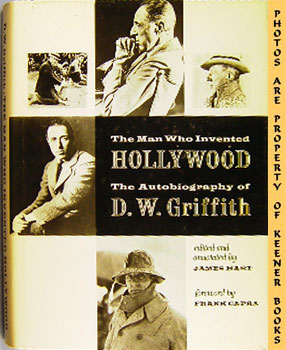 GRIFFITH, D. W. (AUTHOR) / HART, JAMES (EDITOR) / CAPRA, FRANK (FOREWORD BY) - The Man Who Invented Hollywood : The Autobiography of D.W. Griffith