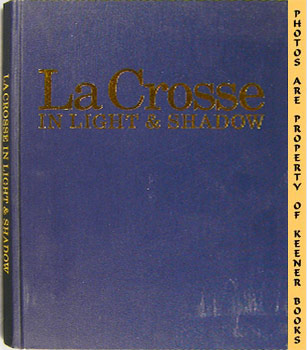 HILL, EDWIN (EDITOR) / CONNELL, DOUGLAS (EDITOR) - La Crosse in Light & Shadow : A Pictorial Recollection of la Crosse, Wisconsin